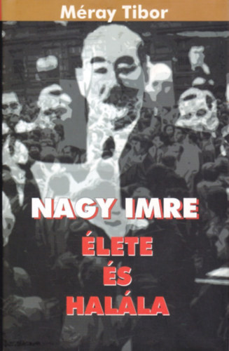 M�ray Tibor - Nagy Imre �lete �s hal�la