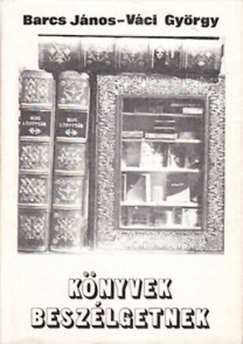 Barcs J�nos-V�ci Gy�rgy - K�nyvek besz�lgetnek