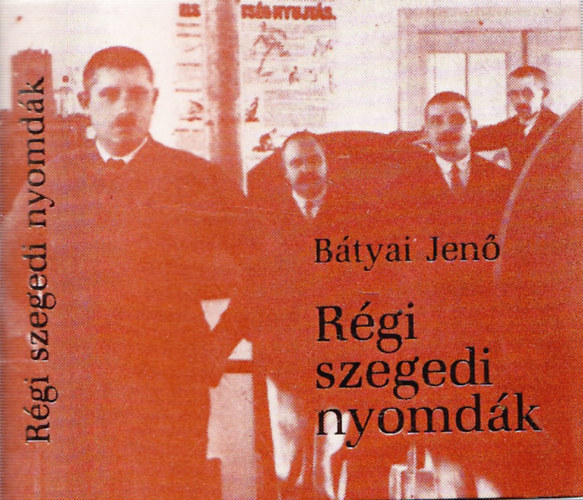 Bátyai Jenő - Régi szegedi nyomdák - minikönyv