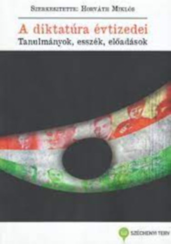 Horváth Miklós (szerk.) - A diktatúra évtizedei: Tanulmányok, esszék, előadások