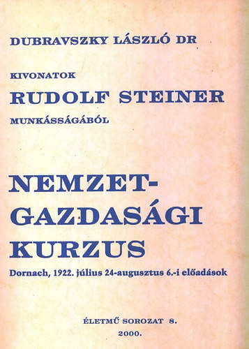Rudolf Steiner; Dr. Dubravszky László - Nemzetgazdasági kurzus - KIvonatok Rudolf Stiener munkásságából - Dornach, 1922. július 24 - augusztus 6.-i előadások