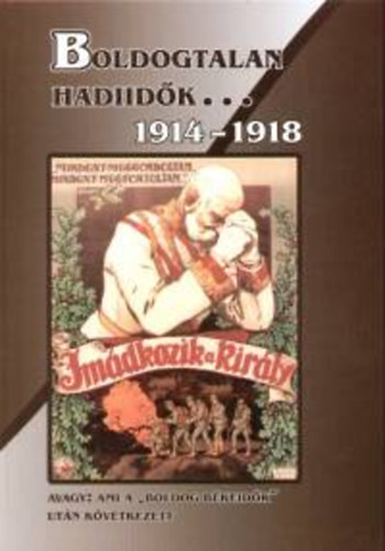 Boldogtalan hadiidők... 1914-1918. Avagy: Ami a "boldog békeidők" után következett
