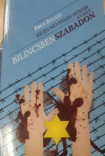 Bihari Inci, Inci Bihari - Az n nvtelen hsm... - avagy bilincsben szabadon