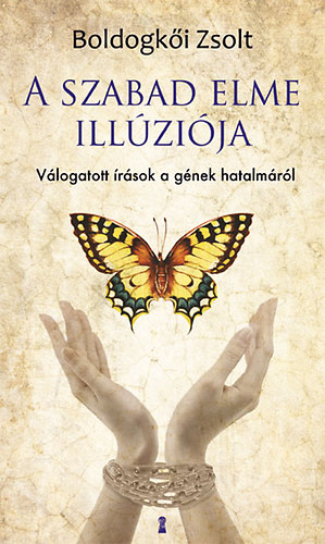 Boldogki Zsolt - A szabad elme illzija - Vlogatott rsok a gnek hatalmrl
