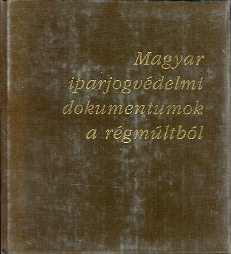 Dr. Bendzsel Mikls-Dr. Vks Gusztv (Lektorlta) - Magyar iparjogvdelmi dokumentumok a rgmltbl
