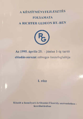 A készítményfejlesztés folyamata a Richter Gedeon RT-ben Az 1995. április 25. - június 1-ig tartó előadás-sorozat szöveges összefoglalója 1. rész