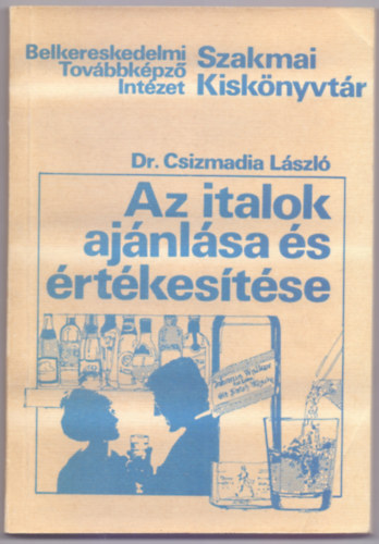Dr. Csizmadia Lszl - Az italok ajnlsa s rtkestse (Szakmai Kisknyvtr)