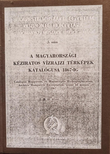 A magyarorsz�gi k�ziratos v�zrajzi t�rk�pek katal�gusa 1867-ig I-III.