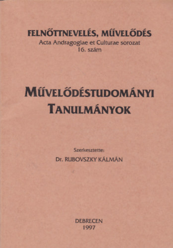 Dr. Rubovszky K�lm�n (szerk.) - M�vel�d�studom�nyi tanulm�nyok - Acta Andragogiae et Culturae sorozat 16. sz�m