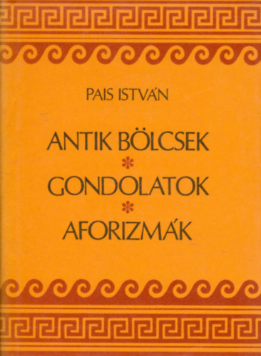 Pais Istvn - Antik blcsek, gondolatok, aforizmk
