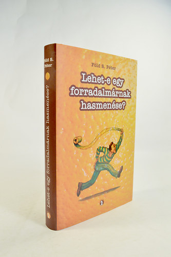 Föld S. Péter - Lehet-e egy forradalmárnak hasmenése ? A Szerző dedikációjával.