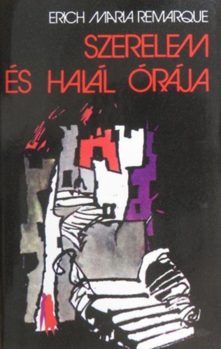 Erich Maria Remarque, Kajtár Mária (szerk.), Ungvári Tamás (ford.) - Szerelem és halál órája (Zeit zu leben und Zeit zu sterben) - Ungvári Tamás fordításában