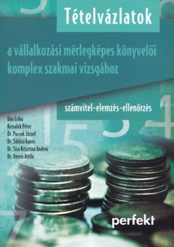 Bn Erika, Kresalek Pter, Dr. Pucsek Jzsef, Dr. Siklsi gnes, Dr. Sisa Krisztina Andrea, Dr. Sztan Imre, Dr. Veress Attila - Ttelvzlatok a vllalkozsi mrlegkpes knyveli komplex szakmai vizsghoz