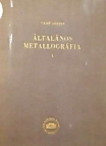 Ver Jzsef - ltalnos metallografia I.- A fmek s tvzetek szerkezete s a ...