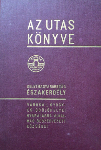 Kaffka Károly (szerk.) - Az utas könyve - Kelet-Magyarország, Észak-Erdély 1941