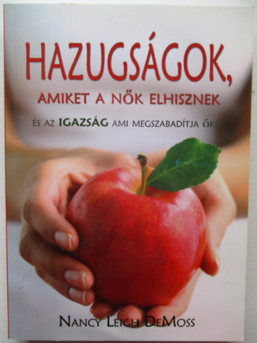 Nancy Leigh DeMoss - Hazugsgok, amiket a nk elhisznek s az igazsg, ami megszabadtja ket