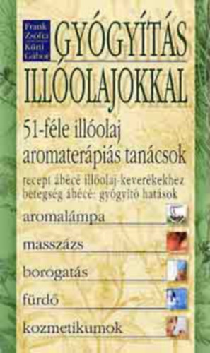 Kürti Gábor; Frank Zsófia - Gyógyítás illóolajokkal - 51-féle illóolaj, aromaterápiás tanácsok