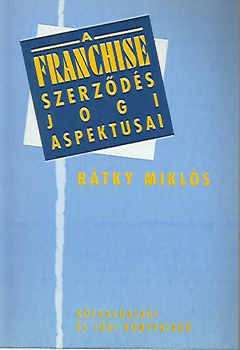 Rátky Miklós - A franchise szerződés jogi aspektusai