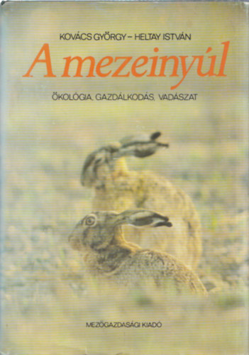 Kovács György - Heltay István - A mezeinyúl - Ökológia, gazdálkodás, vadászat