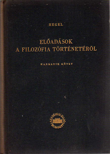 G. W. F. Hegel - El�ad�sok a filoz�fia t�rt�net�r�l III.