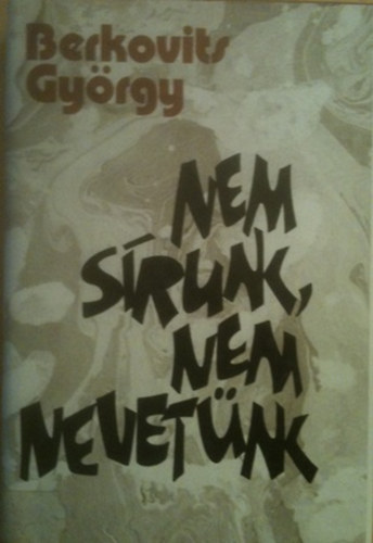 Berkovits György - Nem sírunk,nem nevetünk