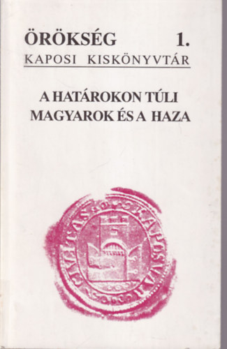 Papp rpd (szerk.), Szijrt Istvn (szerk.), Szili Ferenc (szerk.) - A hatrokon tli magyarok s  a haza - rksg kaposi kisknyvtr 1.