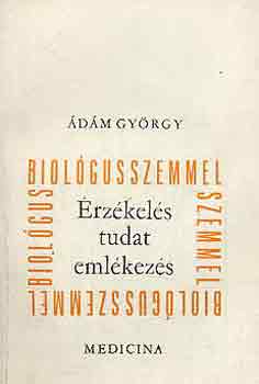 �d�m Gy�rgy - �rz�kel�s tudat eml�kez�s- Biol�gusszemmel