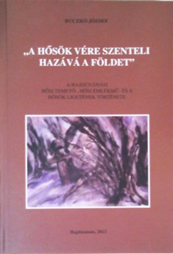 Buczkó József - "A hősök vére szenteli hazává a földet"