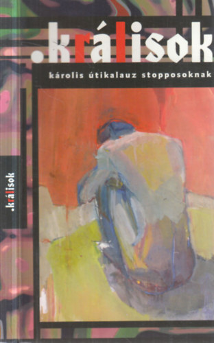 Dubics Ákos Kovács Tibor Szommer Andrea. - Králisok. károlis útikalauz stopposoknak.
