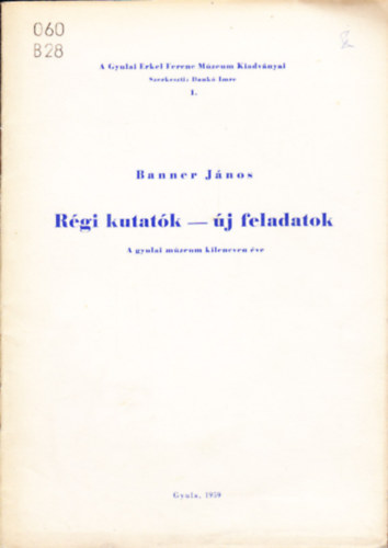 Banner J�nos - R�gi kutat�k-�j feladatok  A gyulai m�zeum kilencven �ve. A szerz� dedik�ci�j�val.