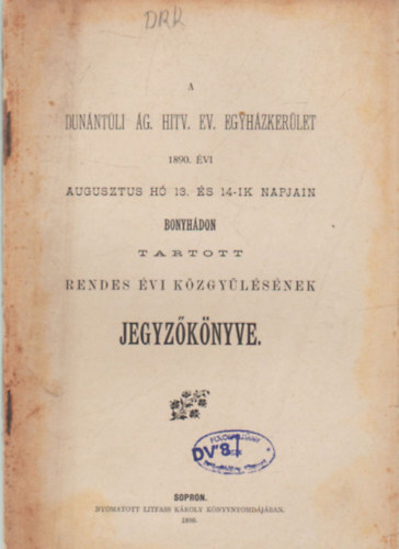 A Dunntli g. Hitv. Ev. egyhzkerlet 1890. vi augusztus h 13. s 14. -ik napjain Bonyhdon tartott rendes vi kzgylsnek jegyzknyve