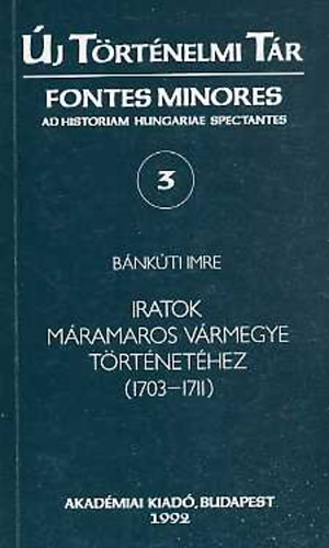 Bánkúti Imre - Iratok Máramaros vármegye történetéhez (1703-1711)