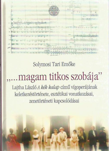 Solymosi Tari Emke - "...magam titkos szobja' - Lajtha Lszl A kk kalap cm vgoperjnak keletkezstrtnete...