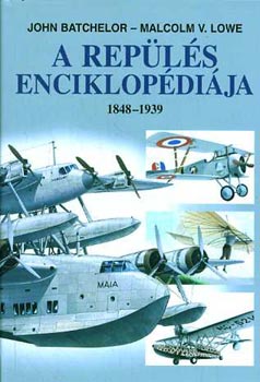 Batchelor, Lowe - A repls enciklopdija 1848-1939 (A korai aviatikusok s a replgpek bemutatsa)