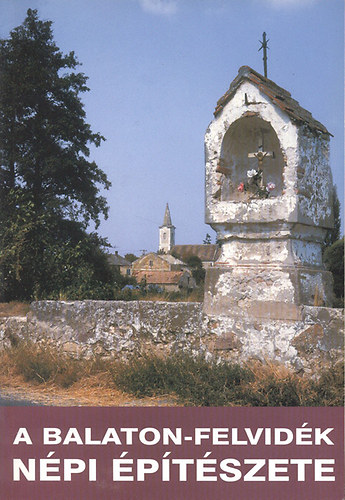 Cseri Mikls (szerk.); S. Lackovits Emke (szerk.) - A Balaton-felvidk npi ptszete (A Balatonfreden, 1997. mjus 21-23-n megrendezett konferencia anyaga)