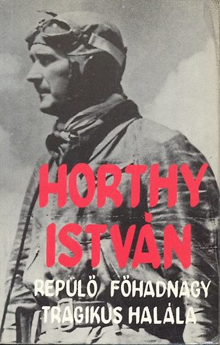 Antal László / szerkesztette / - Horty István repülő főhadnagy tragikus halála