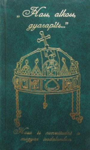 Nagy Zoltán (szerk.) - "Hass, alkoss, gyarapíts..."(Haza és nemzettudat a magyar irodalomban)