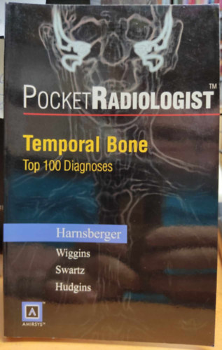 H. Ric Harnsberger, MD, Richard H. Wiggins III, MD, Joel D. Swartz, MD, Patricia A. Hudgins, MD - Pocket Radiologist: Temporal Bone - Top 100 Diagnoses
