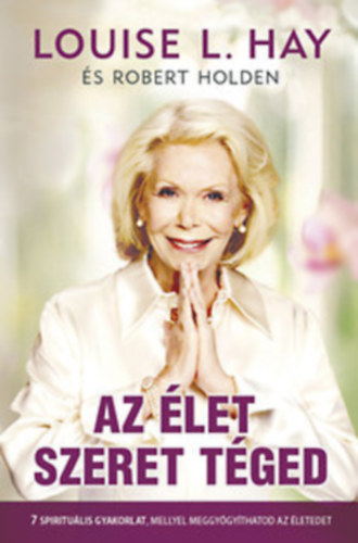 Louise L. Hay, Robert Holden - Az élet szeret téged