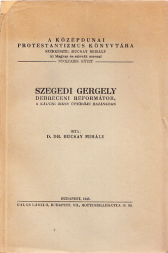 Bucsay mih�ly D.Dr. - Szegedi Gergely debreceni reform�tor,a k�lvini ir�ny �tt�r�je haz�nkba