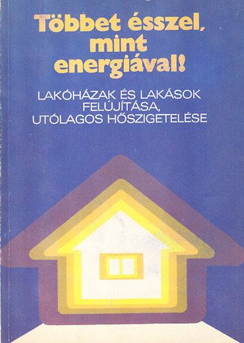 G�dorosi Ferenc dr.; Gereben Zolt�n - T�bbet �sszel, mint energi�val! - Lak�h�zak �s lak�sok fel�j�t�sa, ut�lagos h�szigetel�se