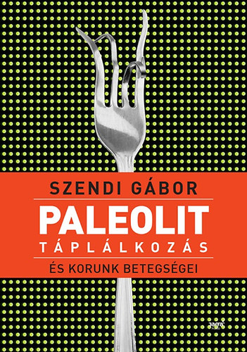 Szendi G�bor - Paleolit t�pl�lkoz�s �s korunk betegs�gei
