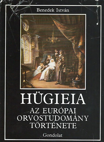 Benedek Istv�n - H�gieia: Az eur�pai orvostudom�ny t�rt�nete jelesebb doktorok �letrajz�val