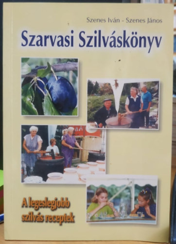 Szenes Iv�n, Szenes J�nos - Szarvasi Szilv�sk�nyv: A legeslegjobb szilv�s receptek (Mag�nkiad�s)