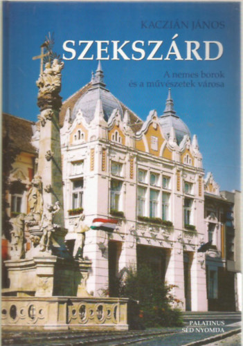Kaczin Jnos - Szekszrd - A nemes borok s a mvszetek vrosa