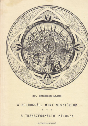 Szerző: Dr. Pressing Lajos - A boldogság mint misztérium - A transzformáció mítosza (Buddhista misszió dokumentáció)