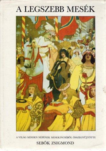 Seb�k Zsigmond (szerk.) - A legszebb mes�k (A vil�g minden n�p�nek mesekincs�b�l)- reprint