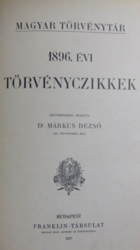 Dr. Mrkus Dezs (jegyzetekkel elltta) - Corpus Juris Hungarici - Magyar Trvnytr - 1896-1897. vi trvnyczikkek