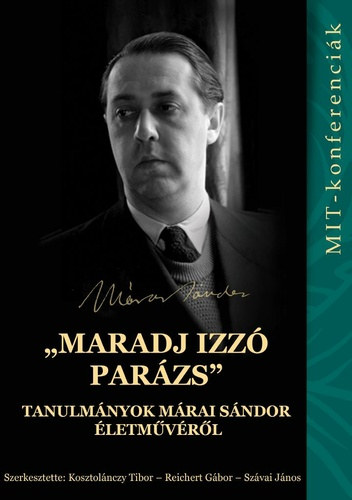 Kosztolánczy Tibor, Reichert Gábor (szerk.), Szávai János (szerk.) - "maradj izzó parázs" - Tanulmányok Márai Sándor életművéről
