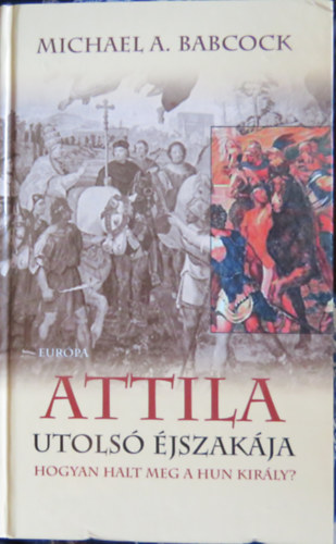 Babcock Michaela. - Attila utols� �jszak�ja - Hogyan halt meg a hun kir�ly?